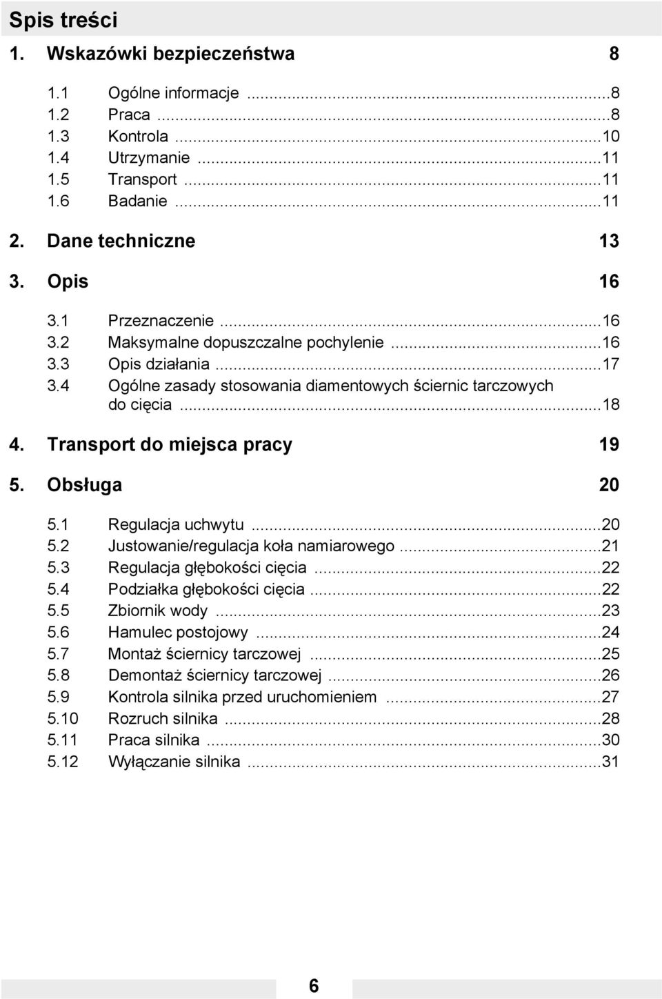 Transport do miejsca pracy 19 5. Obsługa 20 5.1 Regulacja uchwytu...20 5.2 Justowanie/regulacja koła namiarowego...21 5.3 Regulacja głębokości cięcia...22 5.4 Podziałka głębokości cięcia...22 5.5 Zbiornik wody.
