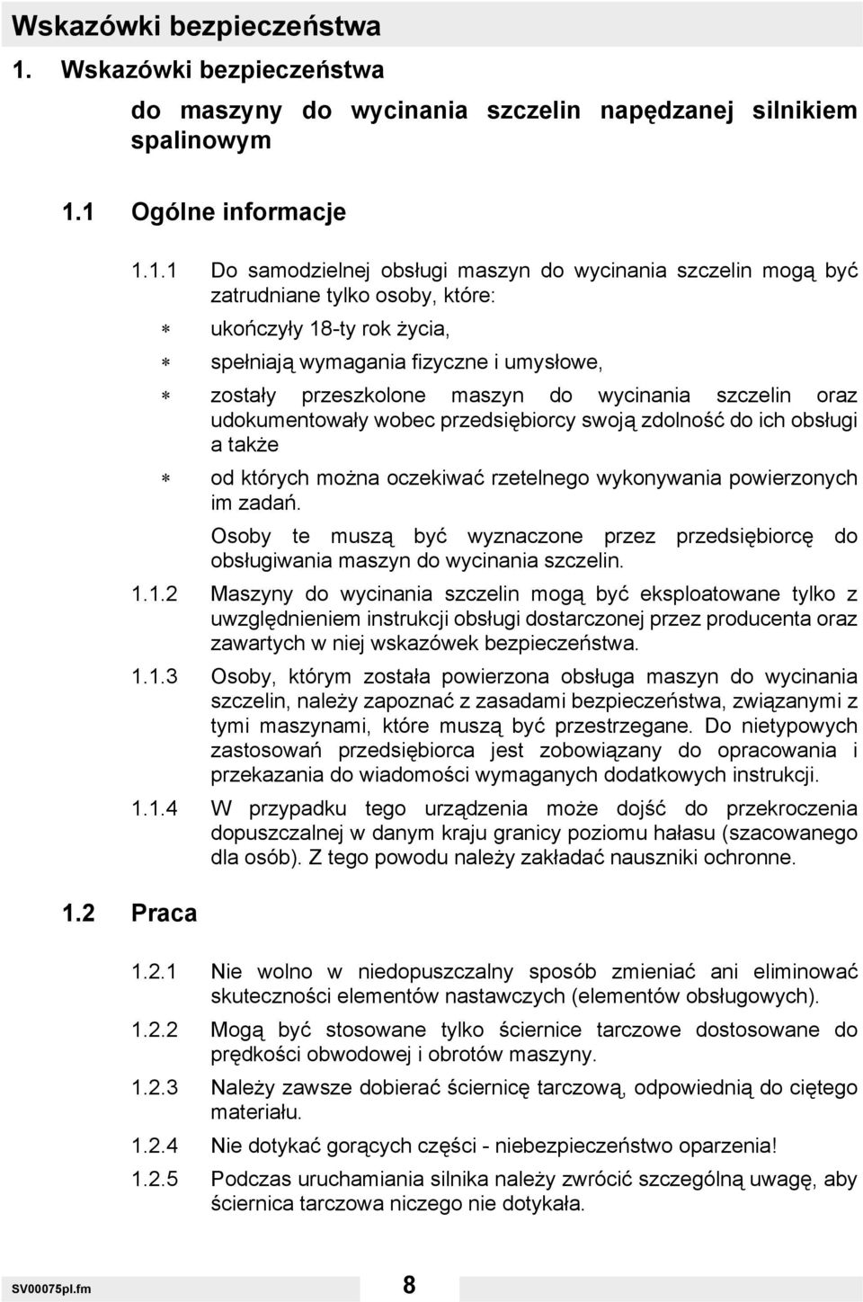1 Ogólne informacje 1.1.1 Do samodzielnej obsługi maszyn do wycinania szczelin mogą być zatrudniane tylko osoby, które: ukończyły 18-ty rok życia, spełniają wymagania fizyczne i umysłowe, zostały