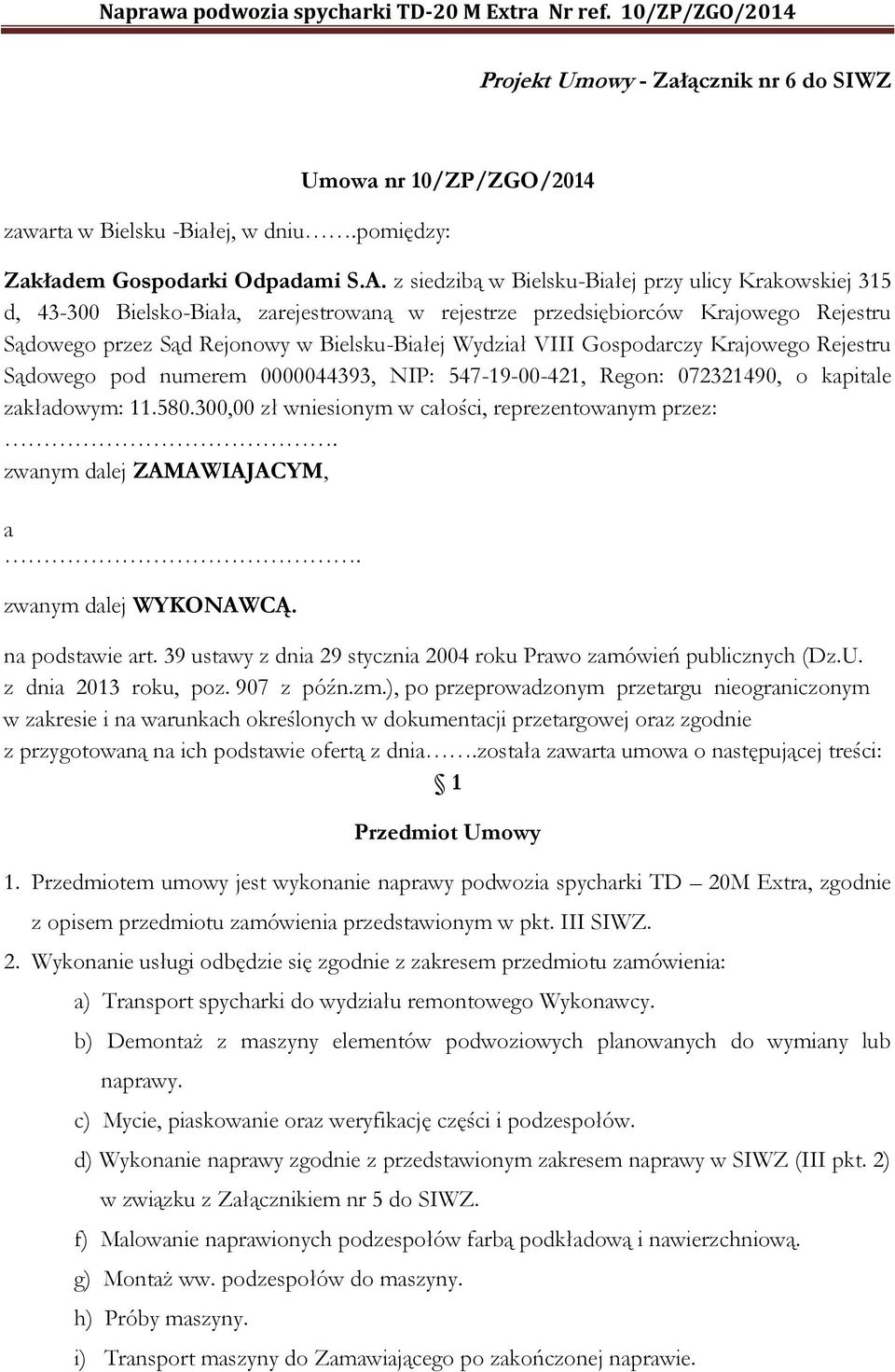 Gospodarczy Krajowego Rejestru Sądowego pod numerem 0000044393, NIP: 547-19-00-421, Regon: 072321490, o kapitale zakładowym: 11.580.300,00 zł wniesionym w całości, reprezentowanym przez:.