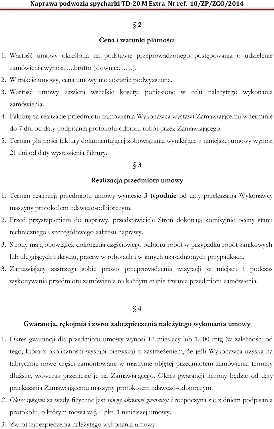 Fakturę za realizacje przedmiotu zamówienia Wykonawca wystawi Zamawiającemu w terminie do 7 dni od daty podpisania protokołu odbioru robót przez Zamawiającego. 5.