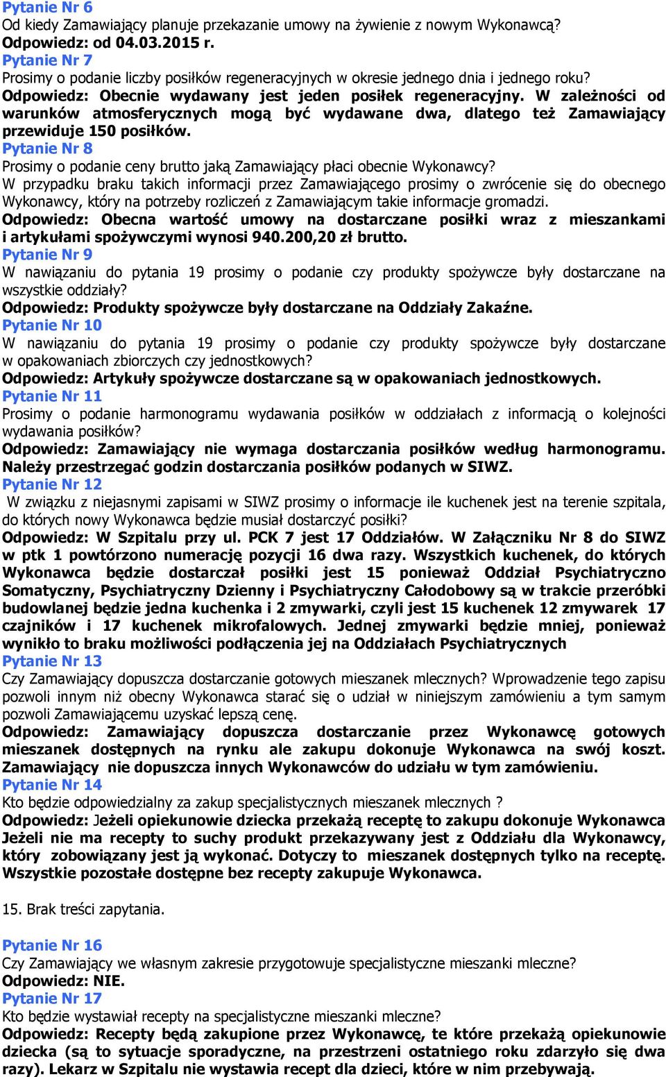 W zależności od warunków atmosferycznych mogą być wydawane dwa, dlatego też Zamawiający przewiduje 150 posiłków. Pytanie Nr 8 Prosimy o podanie ceny brutto jaką Zamawiający płaci obecnie Wykonawcy?