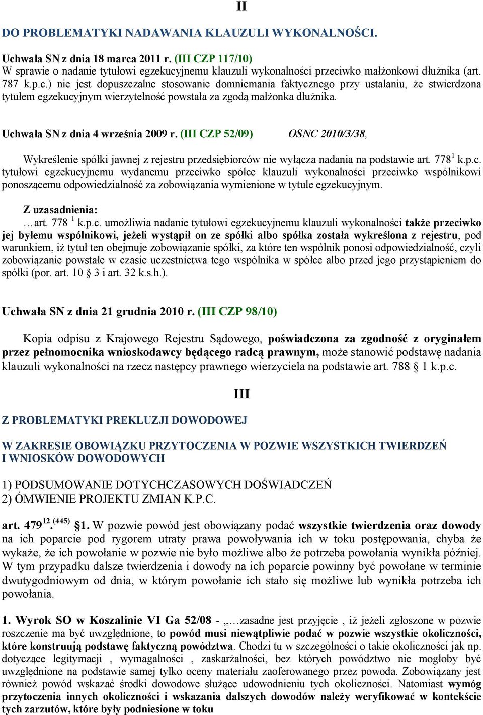 jnemu klauzuli wykonalności przeciwko małżonkowi dłużnika (art. 787 k.p.c.) nie jest dopuszczalne stosowanie domniemania faktycznego przy ustalaniu, że stwierdzona tytułem egzekucyjnym wierzytelność powstała za zgodą małżonka dłużnika.