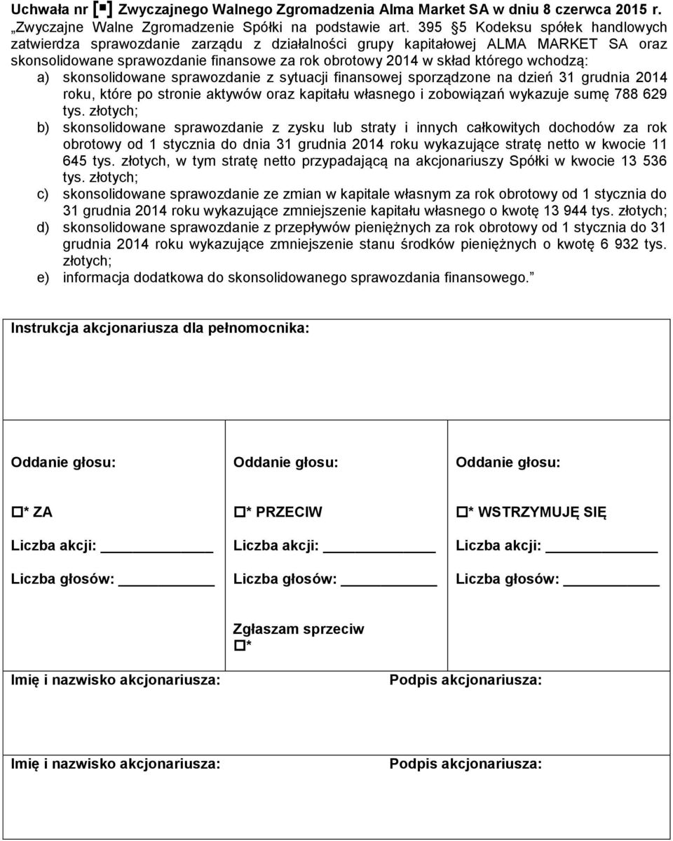 wchodzą: a) skonsolidowane sprawozdanie z sytuacji finansowej sporządzone na dzień 31 grudnia 2014 roku, które po stronie aktywów oraz kapitału własnego i zobowiązań wykazuje sumę 788 629 tys.