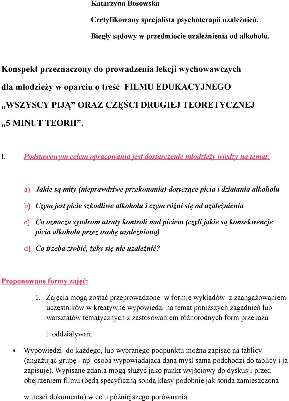 Podstawowym celem opracowania jest dostarczenie młodzieży wiedzy na temat: a) Jakie są mity (nieprawdziwe przekonania) dotyczące picia i działania alkoholu b) Czym jest picie szkodliwe alkoholu i