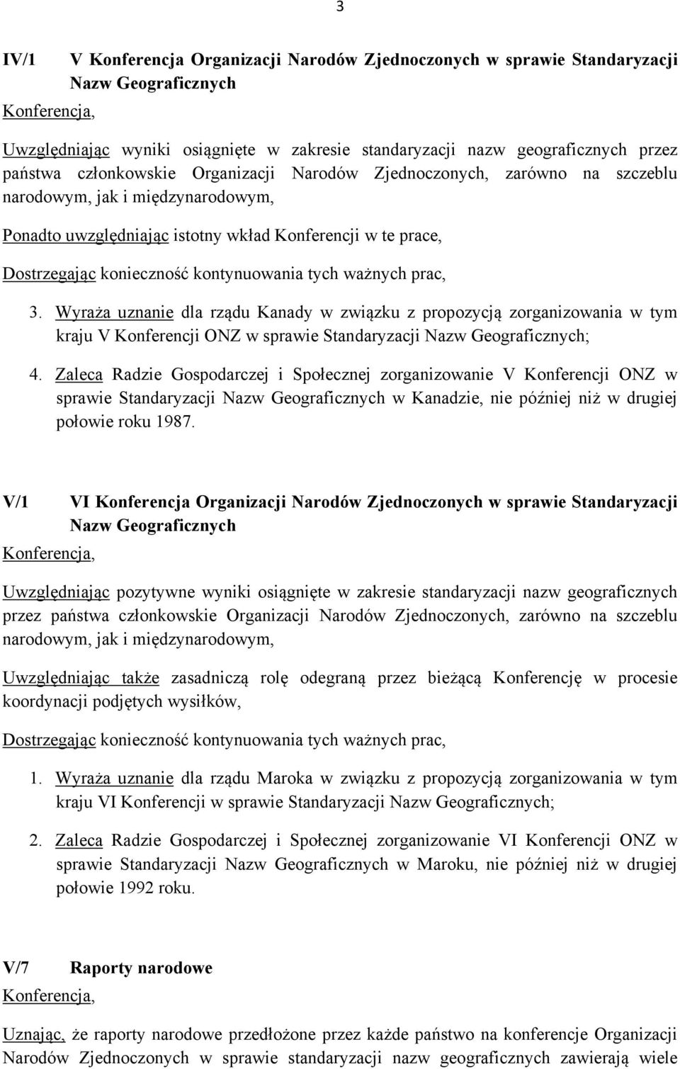 kontynuowania tych ważnych prac, 3. Wyraża uznanie dla rządu Kanady w związku z propozycją zorganizowania w tym kraju V Konferencji ONZ w sprawie Standaryzacji Nazw Geograficznych; 4.