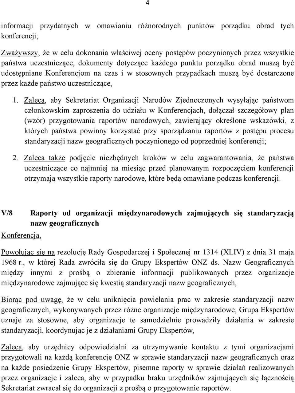 Zaleca, aby Sekretariat Organizacji Narodów Zjednoczonych wysyłając państwom członkowskim zaproszenia do udziału w Konferencjach, dołączał szczegółowy plan (wzór) przygotowania raportów narodowych,