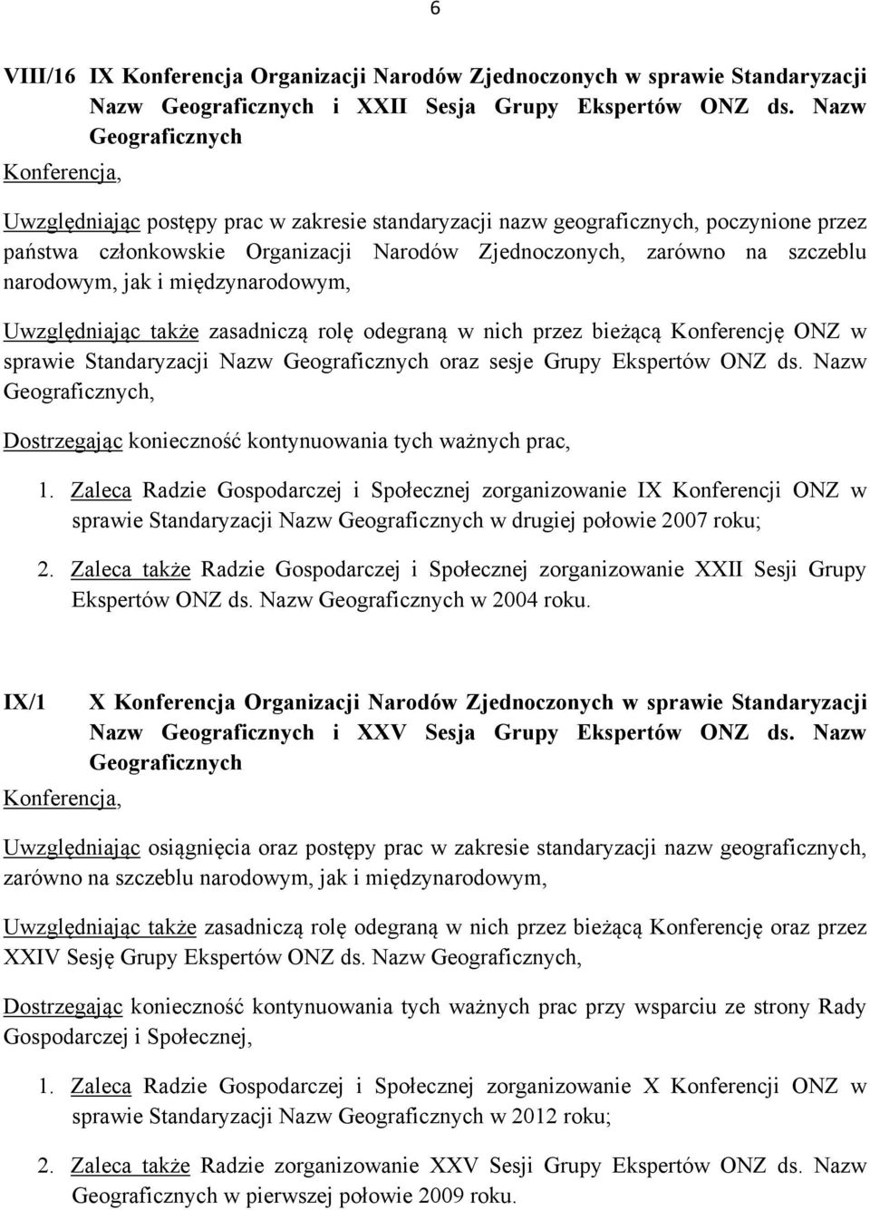 jak i międzynarodowym, Uwzględniając także zasadniczą rolę odegraną w nich przez bieżącą Konferencję ONZ w sprawie Standaryzacji Nazw Geograficznych oraz sesje Grupy Ekspertów ONZ ds.