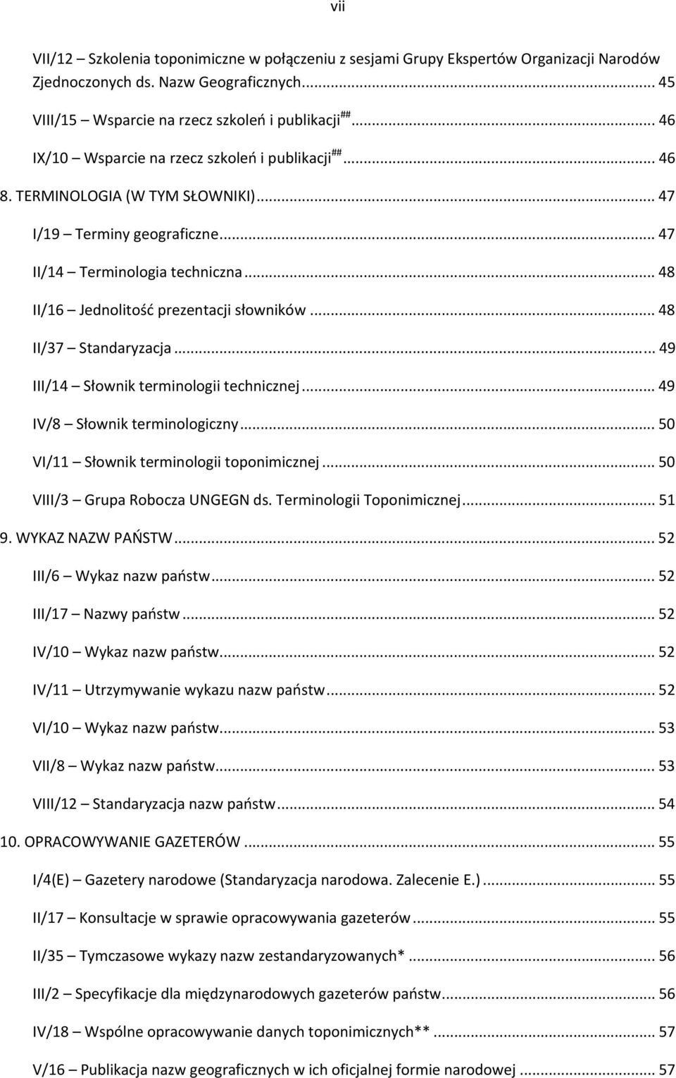 .. 48 II/16 Jednolitość prezentacji słowników... 48 II/37 Standaryzacja... 49 III/14 Słownik terminologii technicznej... 49 IV/8 Słownik terminologiczny... 50 VI/11 Słownik terminologii toponimicznej.