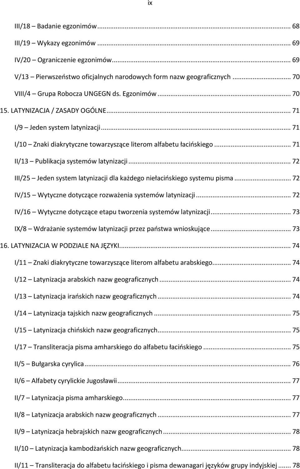 .. 71 II/13 Publikacja systemów latynizacji... 72 III/25 Jeden system latynizacji dla każdego niełacińskiego systemu pisma... 72 IV/15 Wytyczne dotyczące rozważenia systemów latynizacji.