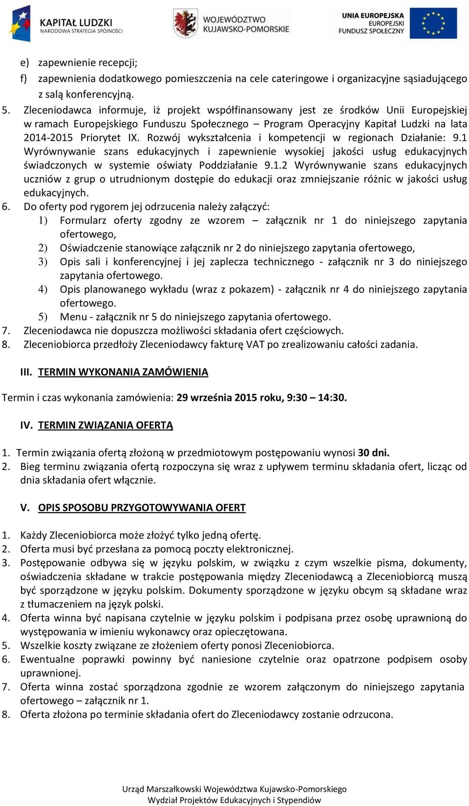 Rozwój wykształcenia i kompetencji w regionach Działanie: 9.1 Wyrównywanie szans edukacyjnych i zapewnienie wysokiej jakości usług edukacyjnych świadczonych w systemie oświaty Poddziałanie 9.1.2 Wyrównywanie szans edukacyjnych uczniów z grup o utrudnionym dostępie do edukacji oraz zmniejszanie różnic w jakości usług edukacyjnych.