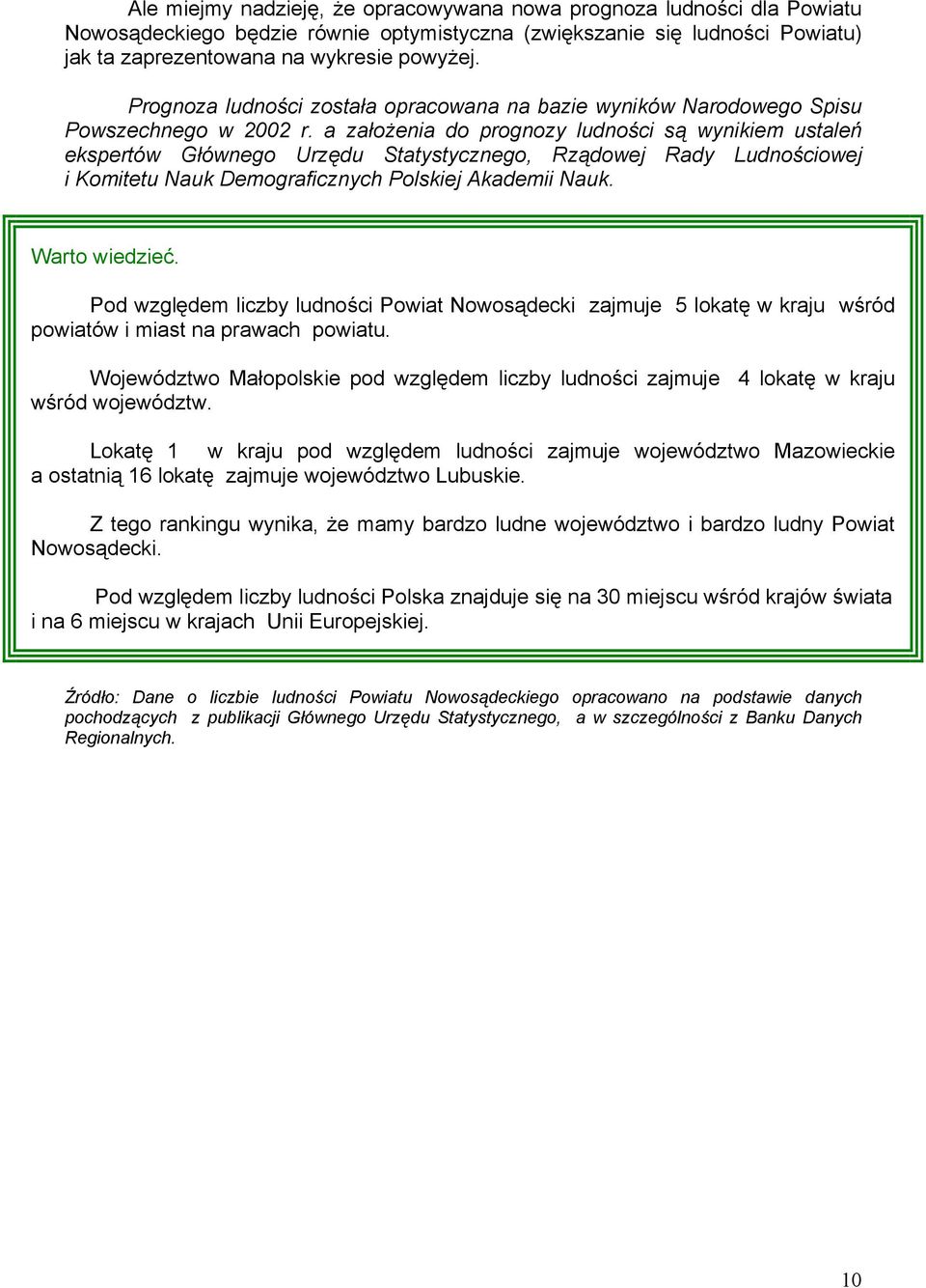 a założenia do prognozy ludności są wynikiem ustaleń ekspertów Głównego Urzędu Statystycznego, Rządowej Rady Ludnościowej i Komitetu Nauk Demograficznych Polskiej Akademii Nauk. Warto wiedzieć.