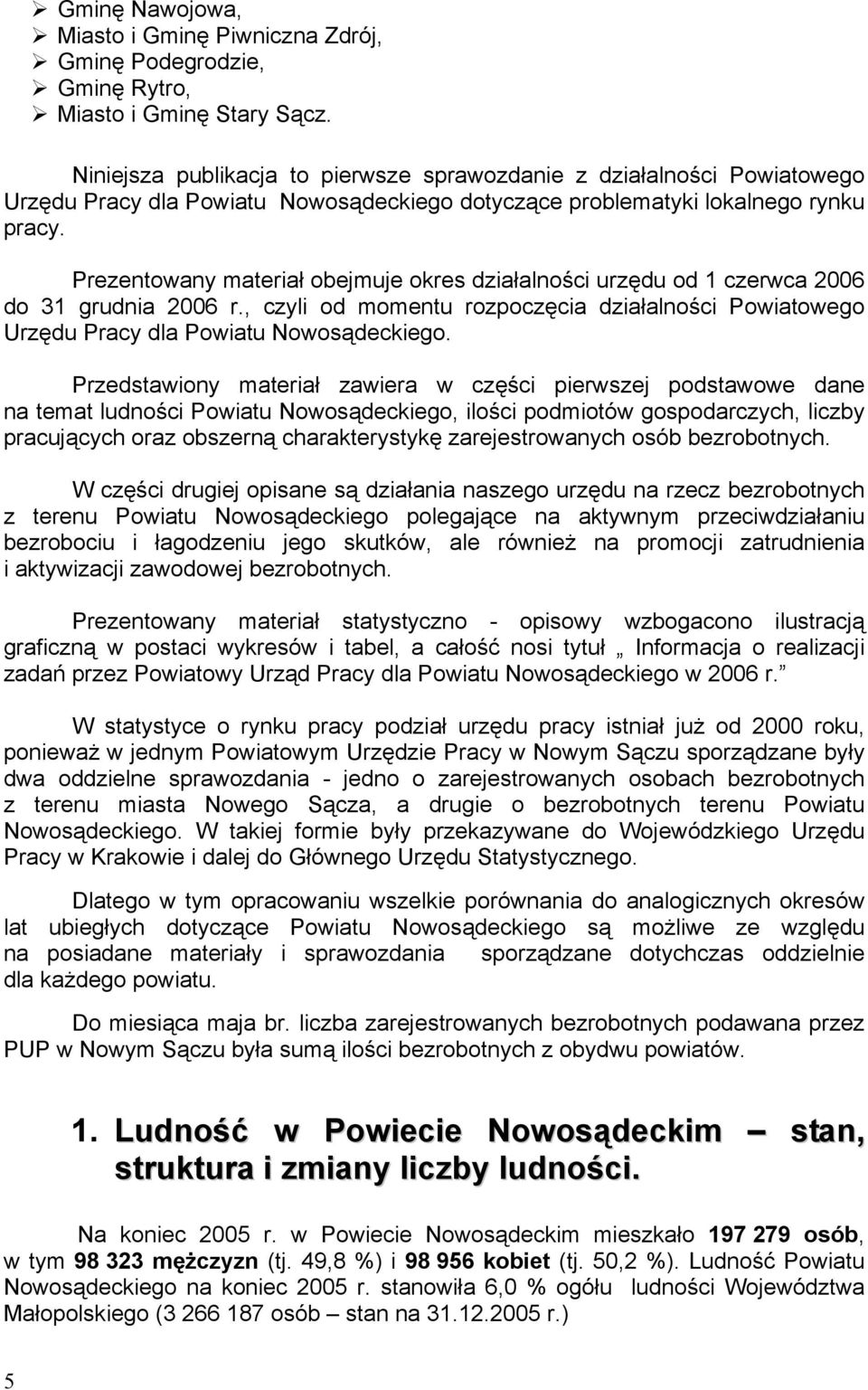 Prezentowany materiał obejmuje okres działalności urzędu od 1 czerwca 2006 do 31 grudnia 2006 r., czyli od momentu rozpoczęcia działalności Powiatowego Urzędu Pracy dla Powiatu Nowosądeckiego.