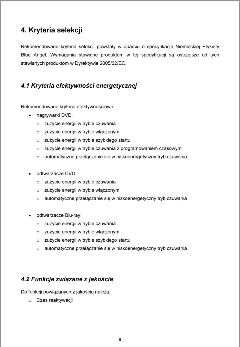 1 Kryteria efektywności energetycznej Rekomendowane kryteria efektywnościowe: nagrywarki DVD: o zużycie energii w trybie czuwania o zużycie energii w trybie włączonym o zużycie energii w trybie