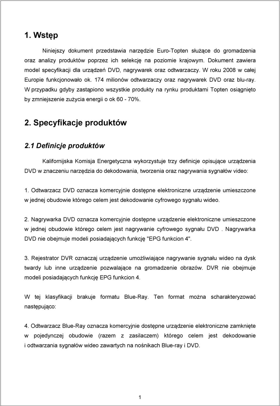 W przypadku gdyby zastąpiono wszystkie produkty na rynku produktami Topten osiągnięto by zmniejszenie zużycia energii o ok 60-70%. 2. Specyfikacje produktów 2.