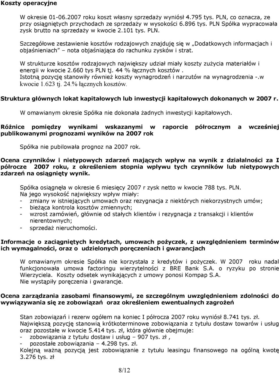 Szczegółowe zestawienie kosztów rodzajowych znajduję się w Dodatkowych informacjach i objaśnieniach nota objaśniająca do rachunku zysków i strat.