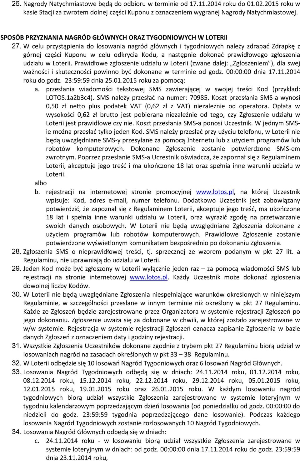 W celu przystąpienia do losowania nagród głównych i tygodniowych należy zdrapać Zdrapkę z górnej części Kuponu w celu odkrycia Kodu, a następnie dokonać prawidłowego zgłoszenia udziału w Loterii.