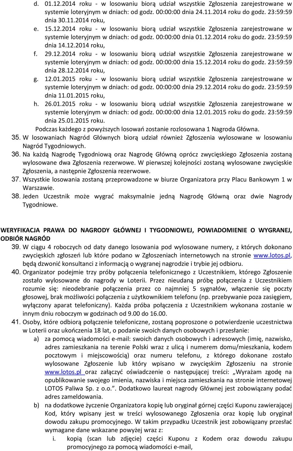 12.2014 roku do godz. 23:59:59 dnia 28.12.2014 roku, g. 12.01.2015 roku - w losowaniu biorą udział wszystkie Zgłoszenia zarejestrowane w systemie loteryjnym w dniach: od godz. 00:00:00 dnia 29.12.2014 roku do godz. 23:59:59 dnia 11.