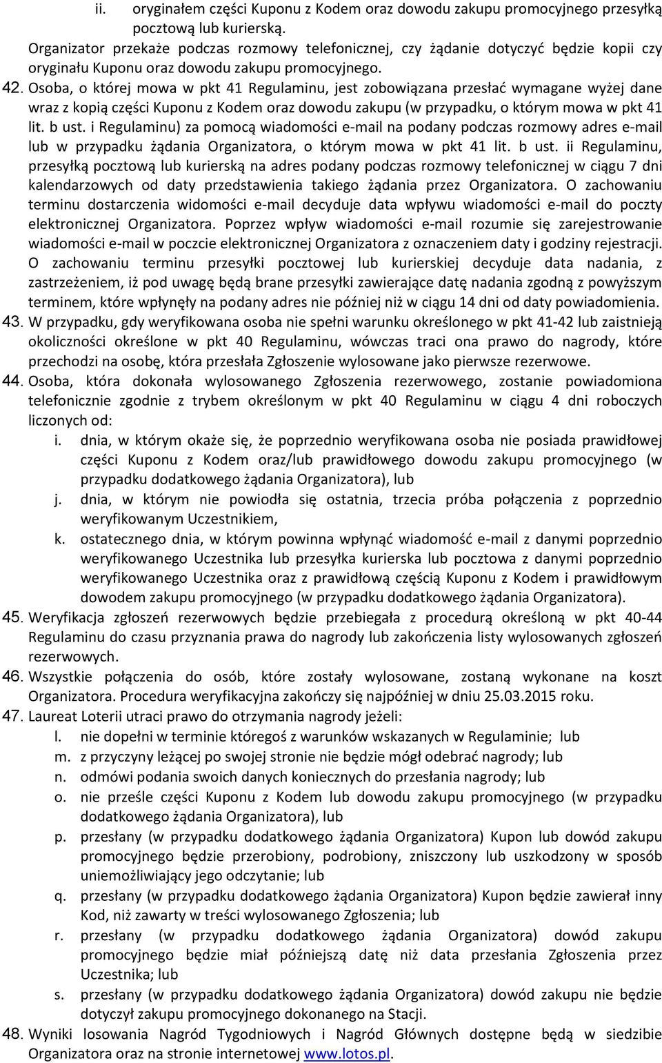 Osoba, o której mowa w pkt 41 Regulaminu, jest zobowiązana przesłać wymagane wyżej dane wraz z kopią części Kuponu z Kodem oraz dowodu zakupu (w przypadku, o którym mowa w pkt 41 lit. b ust.