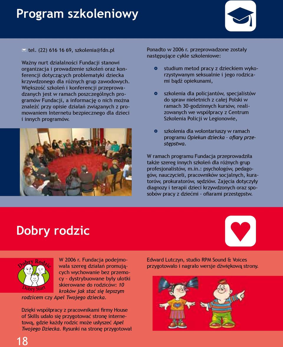 Większość szkoleń i konferencji przeprowadzanych jest w ramach poszczególnych programów Fundacji, a informację o nich można znaleźć przy opisie działań związanych z promowaniem Internetu bezpiecznego