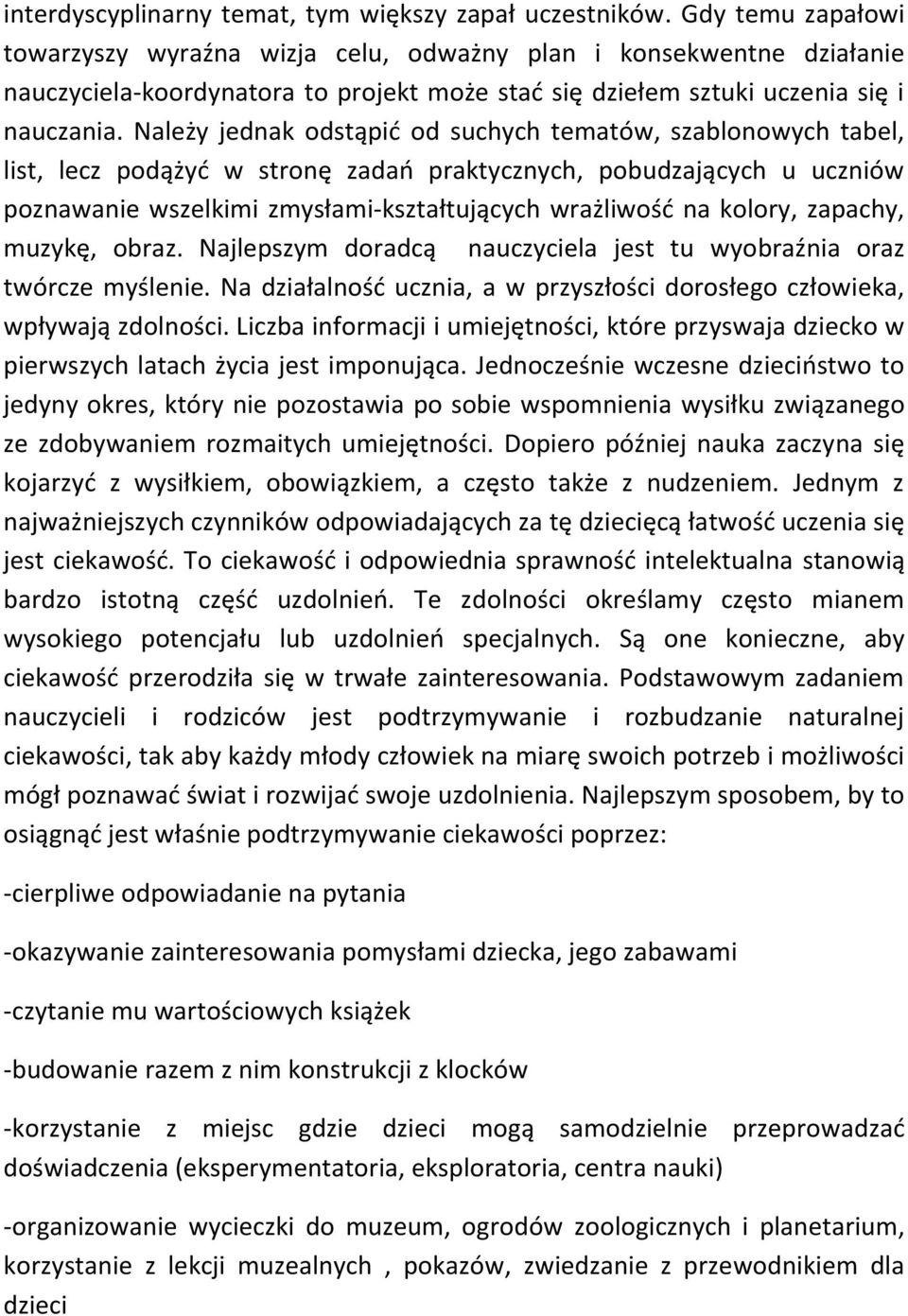 Należy jednak odstąpić od suchych tematów, szablonowych tabel, list, lecz podążyć w stronę zadań praktycznych, pobudzających u uczniów poznawanie wszelkimi zmysłami-kształtujących wrażliwość na