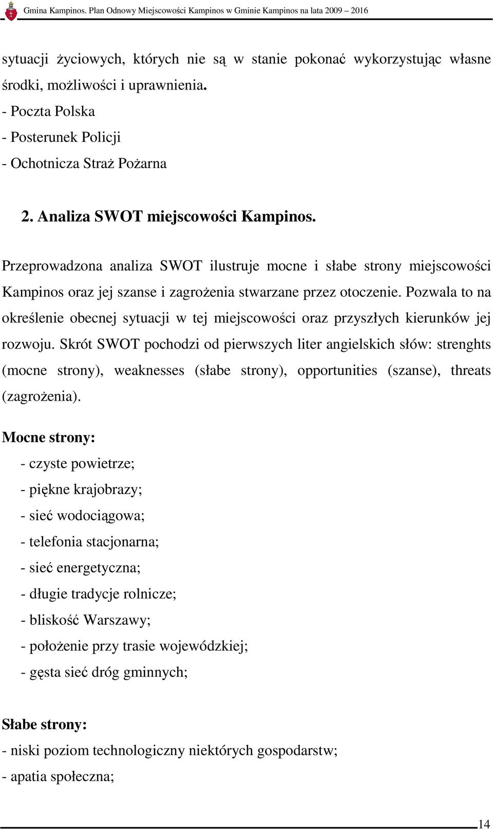 Pozwala to na określenie obecnej sytuacji w tej miejscowości oraz przyszłych kierunków jej rozwoju.