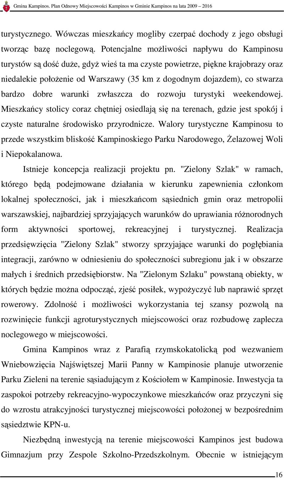 bardzo dobre warunki zwłaszcza do rozwoju turystyki weekendowej. Mieszkańcy stolicy coraz chętniej osiedlają się na terenach, gdzie jest spokój i czyste naturalne środowisko przyrodnicze.