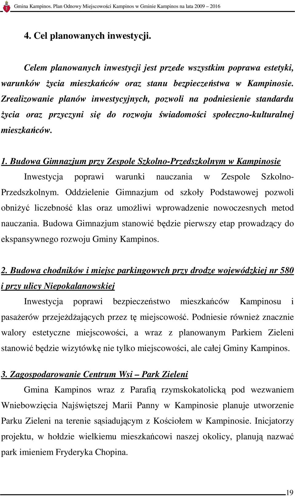 Budowa Gimnazjum przy Zespole Szkolno-Przedszkolnym w Kampinosie Inwestycja poprawi warunki nauczania w Zespole Szkolno- Przedszkolnym.