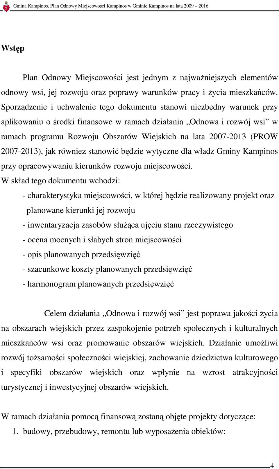 2007-2013 (PROW 2007-2013), jak równieŝ stanowić będzie wytyczne dla władz Gminy Kampinos przy opracowywaniu kierunków rozwoju miejscowości.