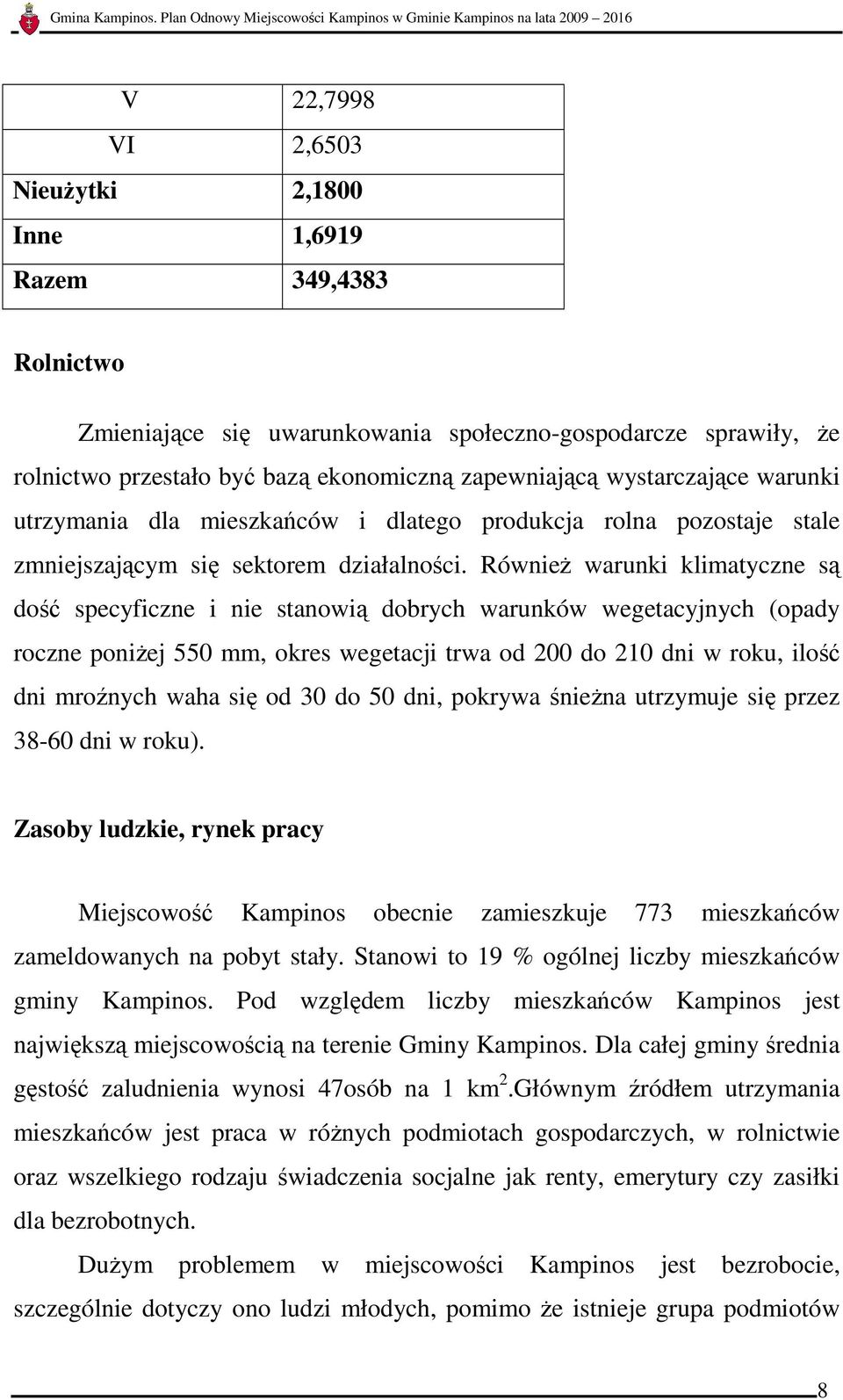 RównieŜ warunki klimatyczne są dość specyficzne i nie stanowią dobrych warunków wegetacyjnych (opady roczne poniŝej 550 mm, okres wegetacji trwa od 200 do 210 dni w roku, ilość dni mroźnych waha się