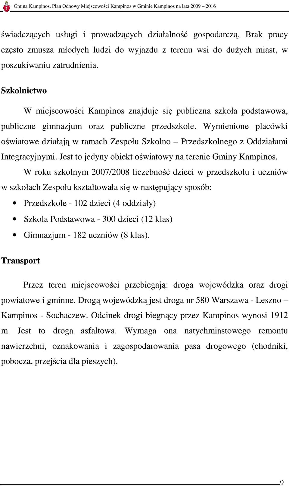 Wymienione placówki oświatowe działają w ramach Zespołu Szkolno Przedszkolnego z Oddziałami Integracyjnymi. Jest to jedyny obiekt oświatowy na terenie Gminy Kampinos.