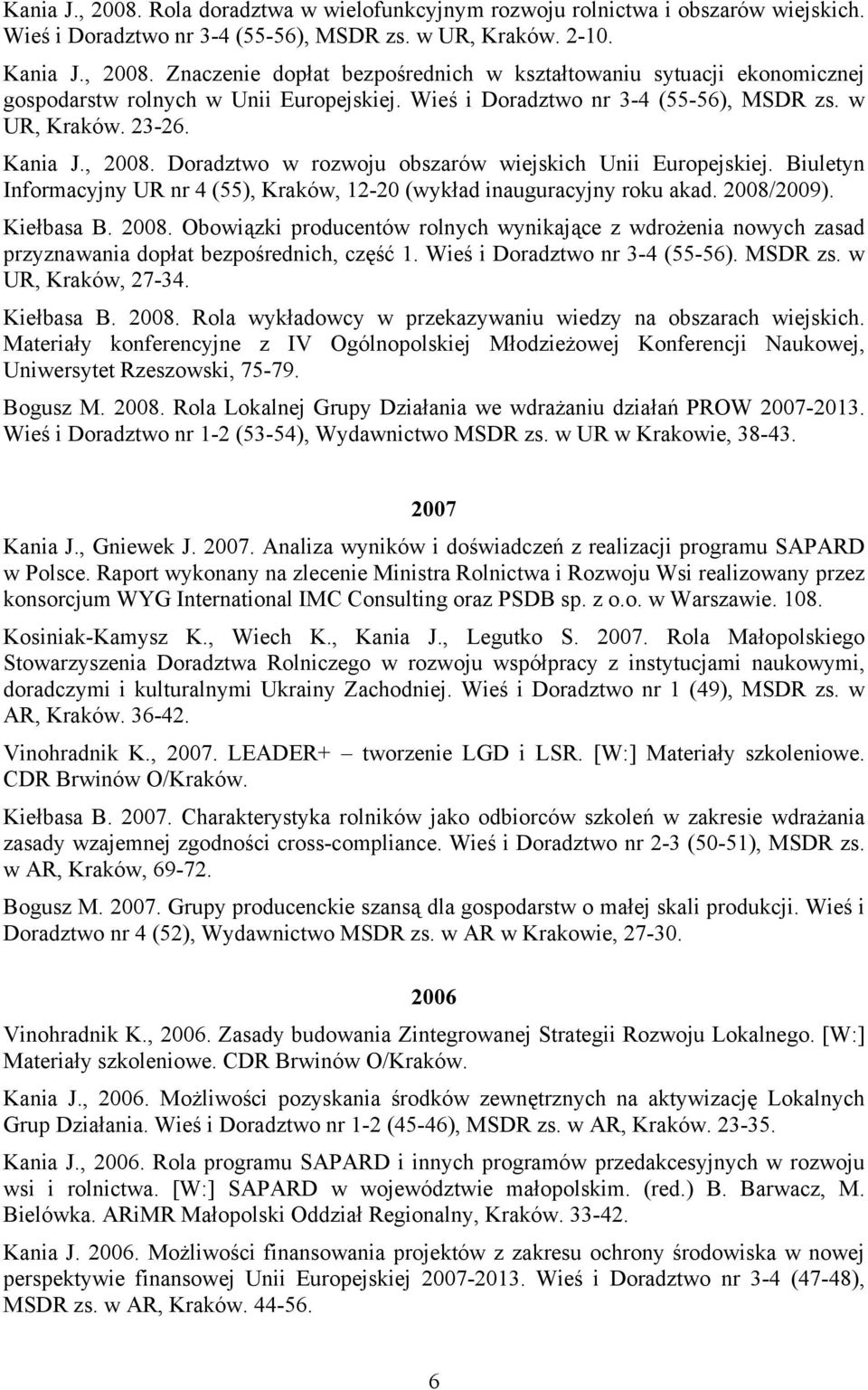 Biuletyn Informacyjny UR nr 4 (55), Kraków, 12-20 (wykład inauguracyjny roku akad. 2008/2009). Kiełbasa B. 2008. Obowiązki producentów rolnych wynikające z wdrożenia nowych zasad przyznawania dopłat bezpośrednich, część 1.