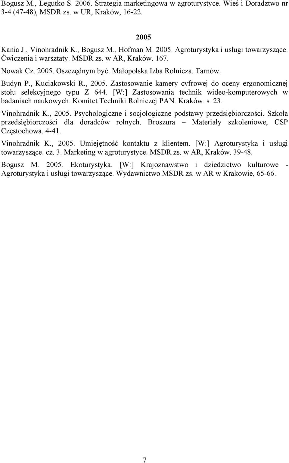 Zastosowanie kamery cyfrowej do oceny ergonomicznej stołu selekcyjnego typu Z 644. [W:] Zastosowania technik wideo-komputerowych w badaniach naukowych. Komitet Techniki Rolniczej PAN. Kraków. s. 23.