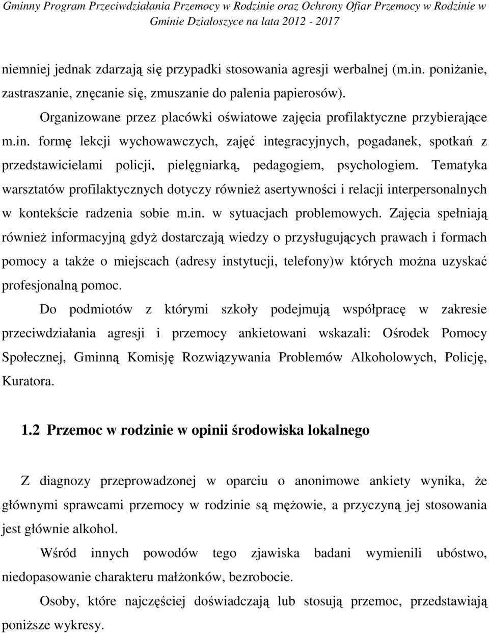 formę lekcji wychowawczych, zajęć integracyjnych, pogadanek, spotkań z przedstawicielami policji, pielęgniarką, pedagogiem, psychologiem.