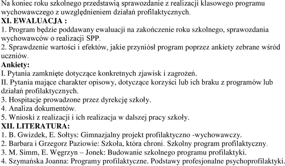 Sprawdzenie wartości i efektów, jakie przyniósł program poprzez ankiety zebrane wśród uczniów. Ankiety: I. Pytania zamknięte dotyczące konkretnych zjawisk i zagrożeń. II.