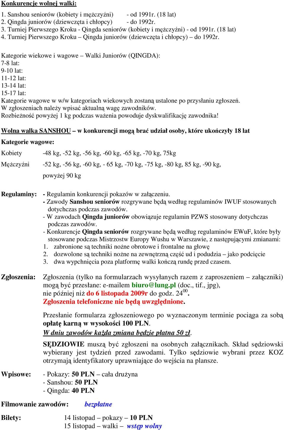 Kategorie wiekowe i wagowe Walki Juniorów (QINGDA): 7-8 lat: 9-10 lat: 11-12 lat: 13-14 lat: 15-17 lat: Kategorie wagowe w w/w kategoriach wiekowych zostaną ustalone po przysłaniu zgłoszeń.