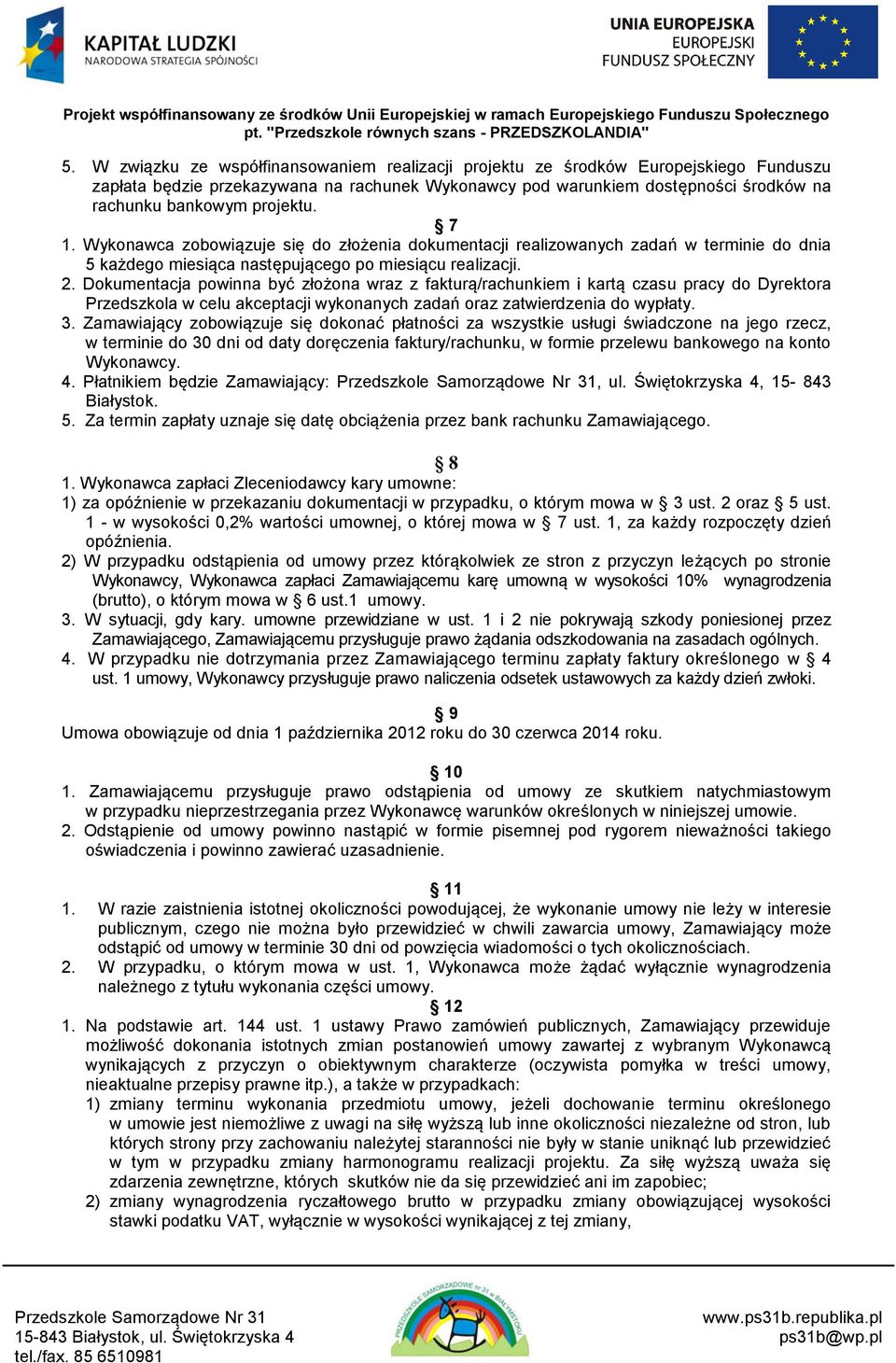 Dokumentacja powinna być złożona wraz z fakturą/rachunkiem i kartą czasu pracy do Dyrektora Przedszkola w celu akceptacji wykonanych zadań oraz zatwierdzenia do wypłaty. 3.