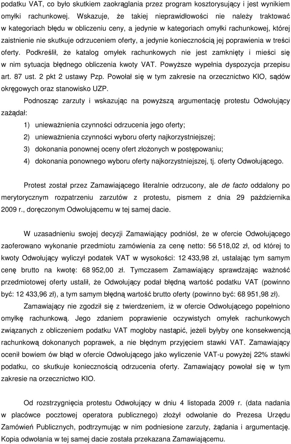 jedynie koniecznością jej poprawienia w treści oferty. Podkreślił, Ŝe katalog omyłek rachunkowych nie jest zamknięty i mieści się w nim sytuacja błędnego obliczenia kwoty VAT.