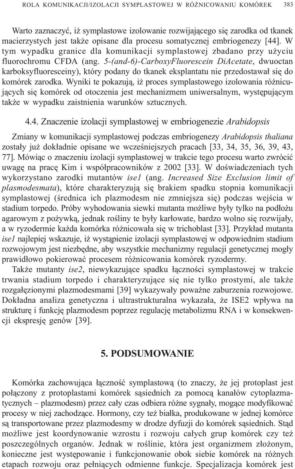 5-(and-6)-CarboxyFluorescein DiAcetate, dwuoctan karboksyfluoresceiny), który podany do tkanek eksplantatu nie przedostawa³ siê do komórek zarodka.