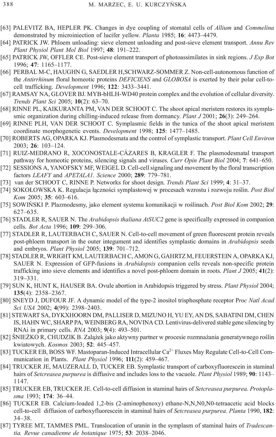 [65] PATRICK JW, OFFLER CE. Post-sieve element transport of photoassimilates in sink regions. J Exp Bot 1996; 47: 1165 1177. [66] PERBAL M-C, HAUGHN G, SAEDLER H,SCHWARZ-SOMMER Z.