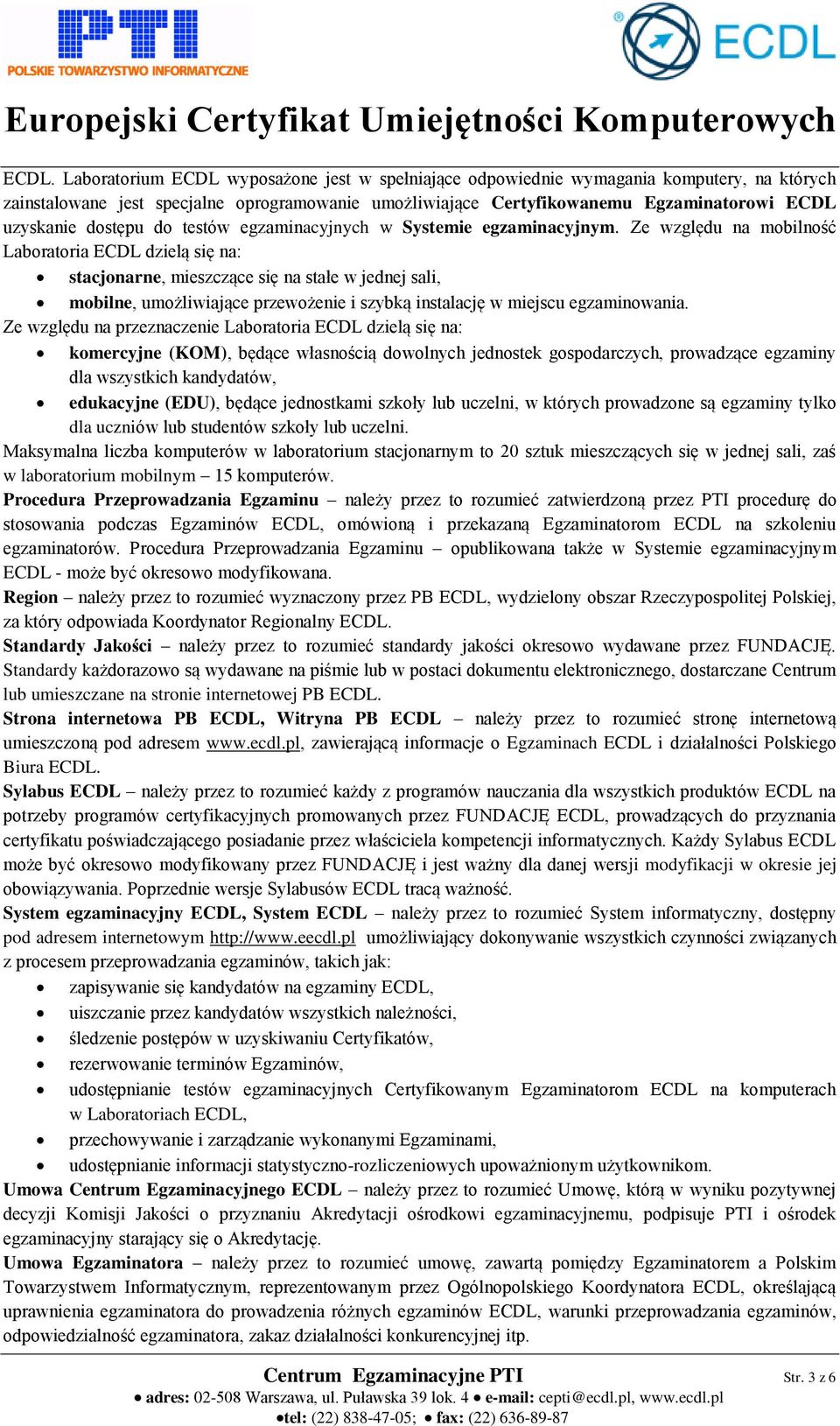 Ze względu na mobilność Laboratoria ECDL dzielą się na: stacjonarne, mieszczące się na stałe w jednej sali, mobilne, umożliwiające przewożenie i szybką instalację w miejscu egzaminowania.