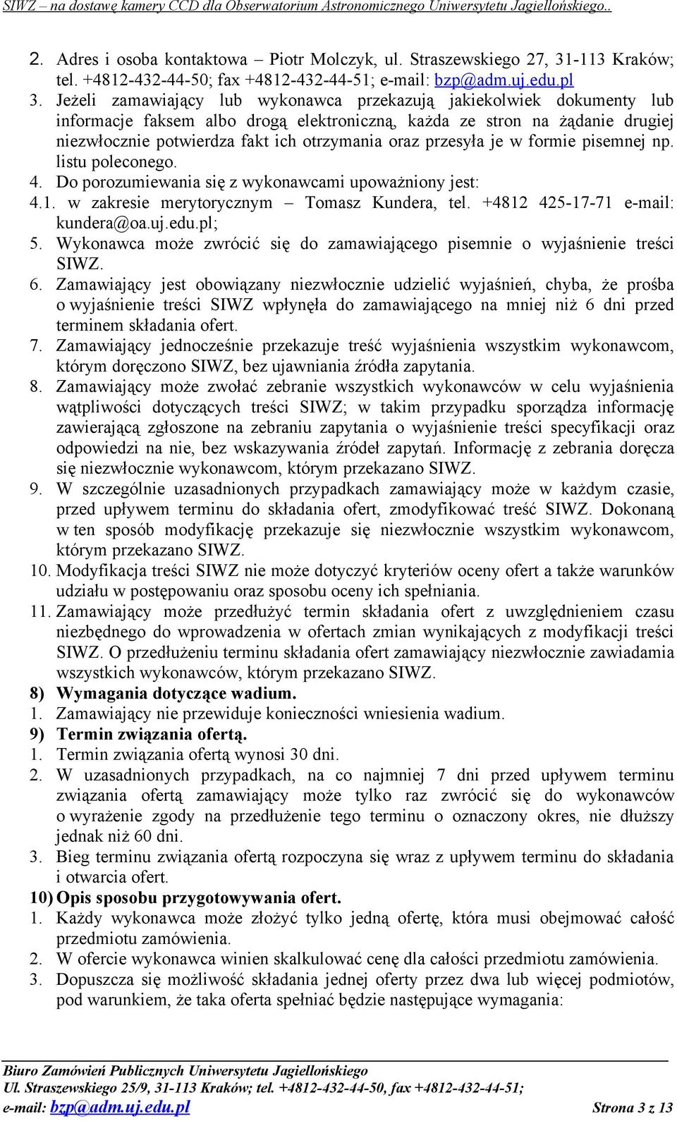 przesyła je w formie pisemnej np. listu poleconego. 4. Do porozumiewania się z wykonawcami upoważniony jest: 4.1. w zakresie merytorycznym Tomasz Kundera, tel. +4812 425-17-71 e-mail: kundera@oa.uj.