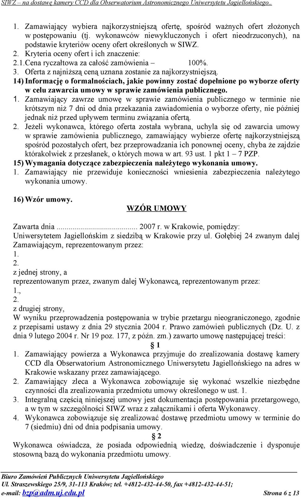 Oferta z najniższą ceną uznana zostanie za najkorzystniejszą. 14) Informację o formalnościach, jakie powinny zostać dopełnione po wyborze oferty w celu zawarcia umowy w sprawie zamówienia publicznego.