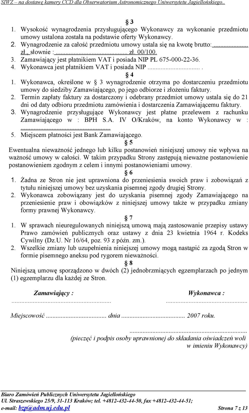 Wykonawca jest płatnikiem VAT i posiada NIP.... 4 1. Wykonawca, określone w 3 wynagrodzenie otrzyma po dostarczeniu przedmiotu umowy do siedziby Zamawiającego, po jego odbiorze i złożeniu faktury. 2.