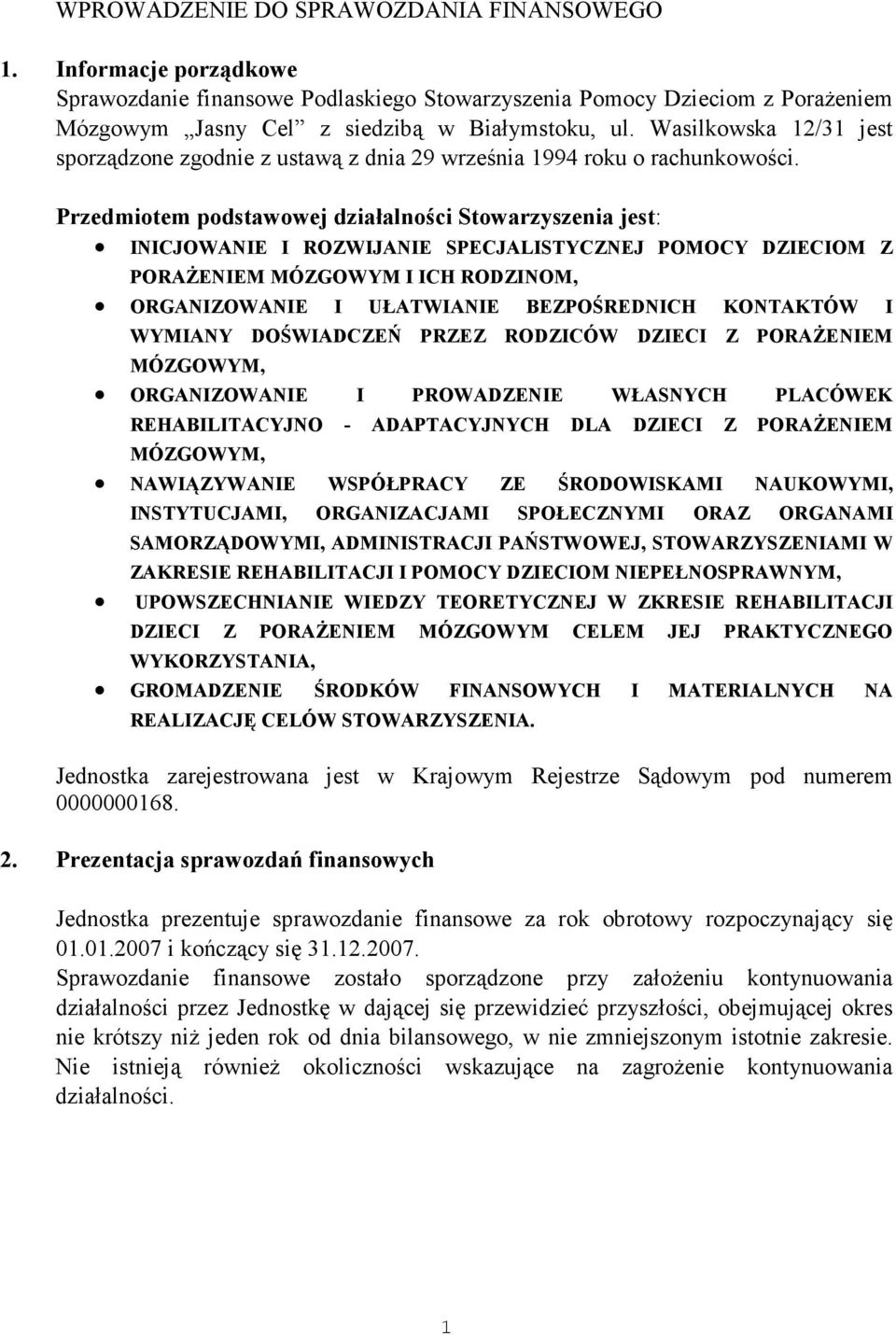 Przedmiotem podstawowej działalności Stowarzyszenia jest: INICJOWANIE I ROZWIJANIE SPECJALISTYCZNEJ POMOCY DZIECIOM Z PORAśENIEM MÓZGOWYM I ICH RODZINOM, ORGANIZOWANIE I UŁATWIANIE BEZPOŚREDNICH