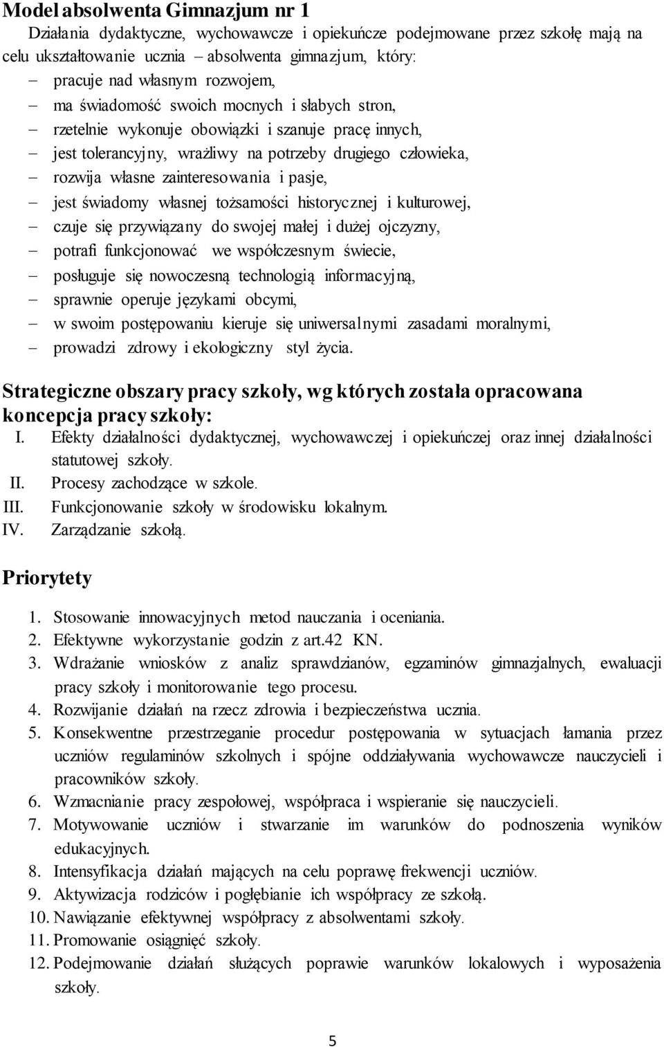 jest świadomy własnej tożsamości historycznej i kulturowej, czuje się przywiązany do swojej małej i dużej ojczyzny, potrafi funkcjonować we współczesnym świecie, posługuje się nowoczesną technologią