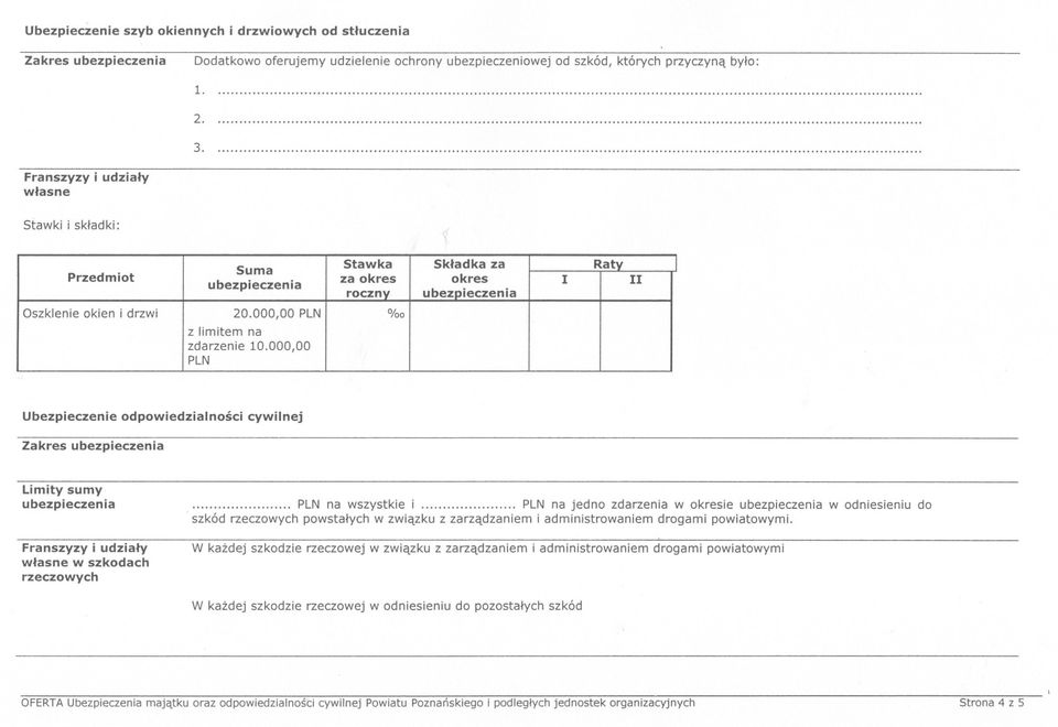 000,00 PLN Ubezpieczenie odpowiedzialnosci cywilnej Zakres PLN na wszystkie i PLN na jedno zdarzenia w okresie w odniesieniu do szkód rzeczowych powstalych w zwiazku z zarzadzaniem i administrowaniem