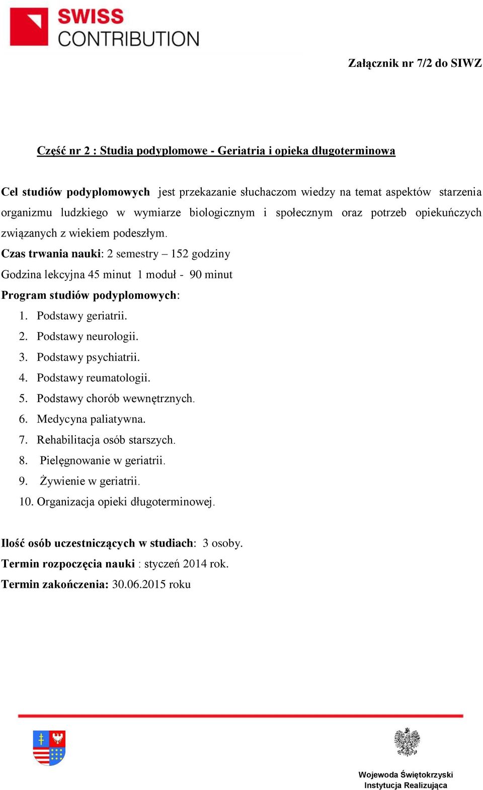 Czas trwania nauki: 2 semestry 152 godziny 1. Podstawy geriatrii. 2. Podstawy neurologii. 3. Podstawy psychiatrii. 4. Podstawy reumatologii. 5.