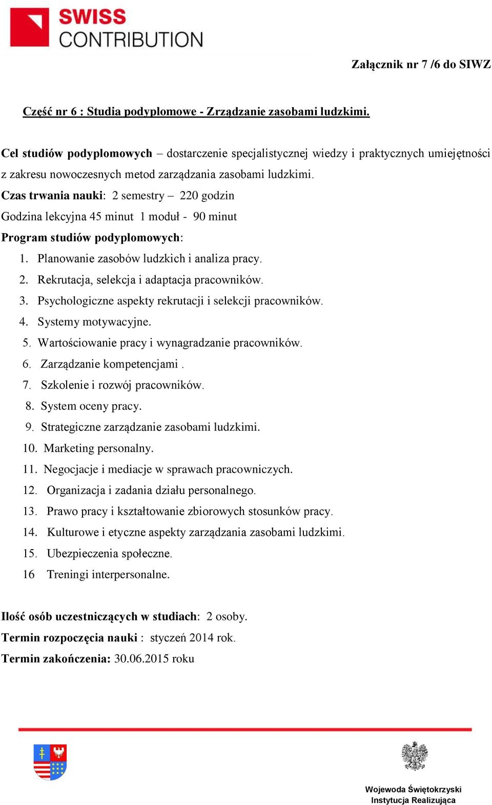 Planowanie zasobów ludzkich i analiza pracy. 2. Rekrutacja, selekcja i adaptacja pracowników. 3. Psychologiczne aspekty rekrutacji i selekcji pracowników. 4. Systemy motywacyjne. 5.