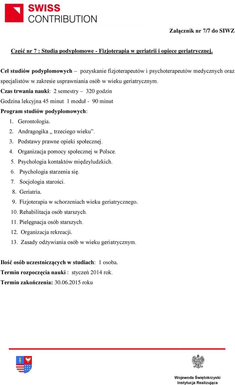 Gerontologia. 2. Andragogika trzeciego wieku. 3. Podstawy prawne opieki społecznej. 4. Organizacja pomocy społecznej w Polsce. 5. Psychologia kontaktów międzyludzkich. 6. Psychologia starzenia się.