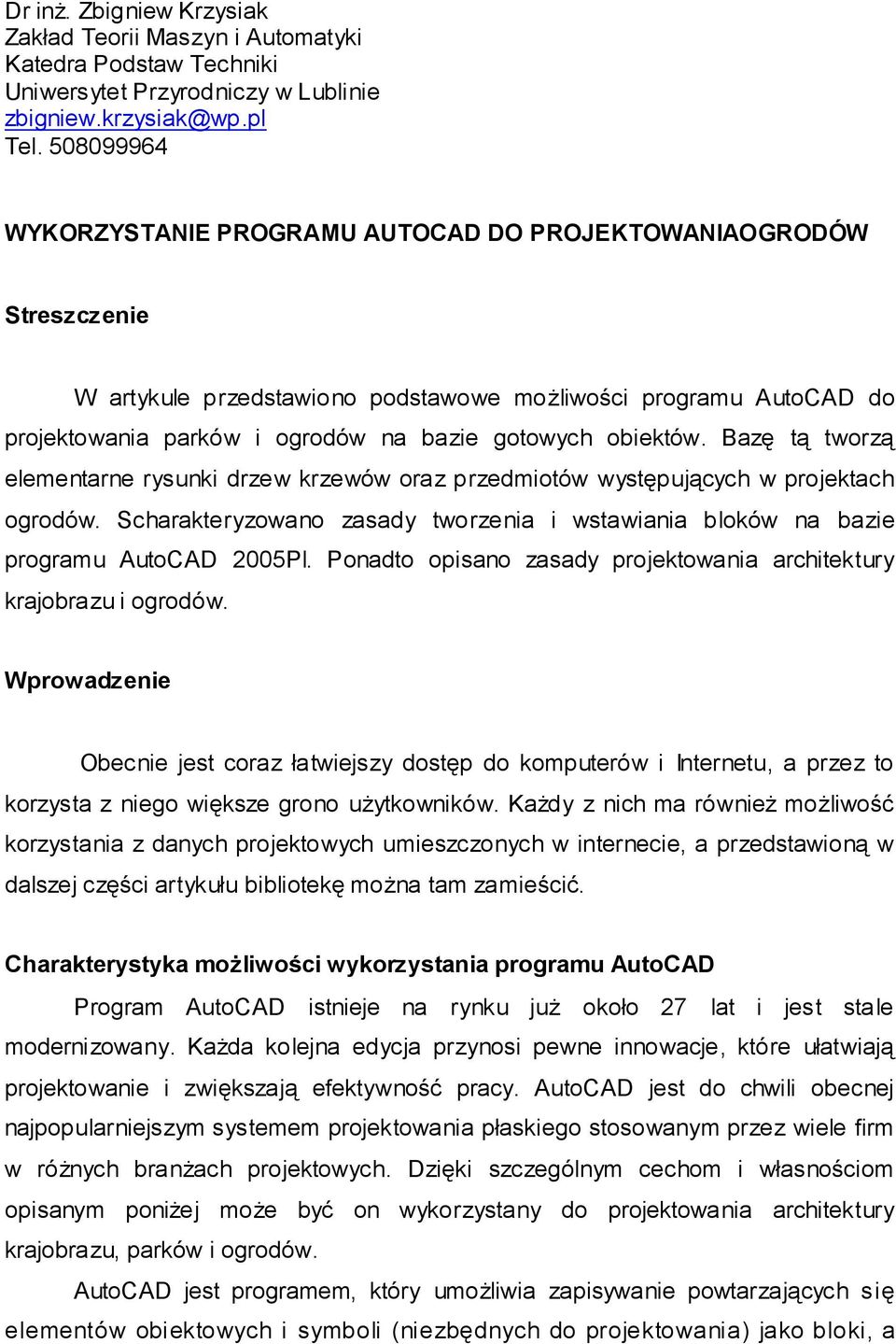 obiektów. Bazę tą tworzą elementarne rysunki drzew krzewów oraz przedmiotów występujących w projektach ogrodów. Scharakteryzowano zasady tworzenia i wstawiania bloków na bazie programu AutoCAD 2005Pl.